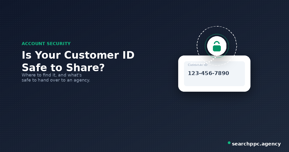 Is It Safe to Share Google Ads Customer ID? | Security Guide | SearchPPC